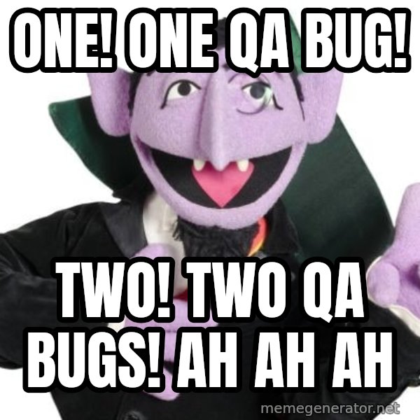 The Count meme: ONE! One QA bug! / TWO! Two QA bugs! AH AH AH