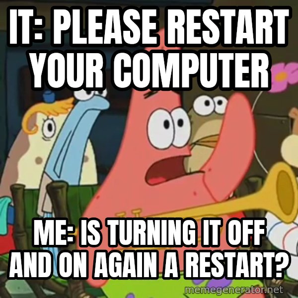 Is Mayonnaise an Instrument? meme: IT: please restart your computer / Me: is turning it off and on again a restart?