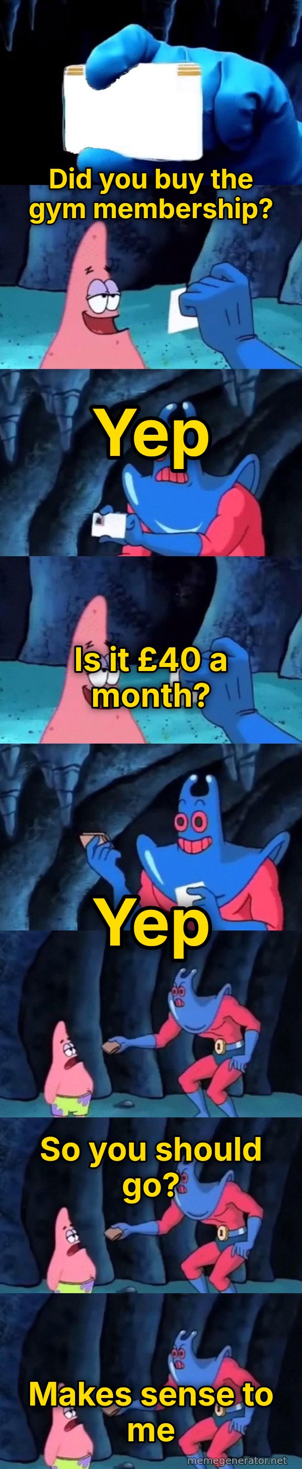 Patrick Not My Wallet meme: Did you buy the gym membership? / Yep / Is it £40 a month? / Yep / So you should go? / Makes sense to me