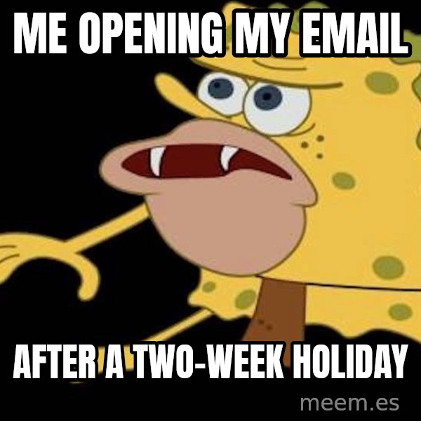 Spongegar (Caveman SpongeBob) meme: Me opening my email / after a two-week holiday