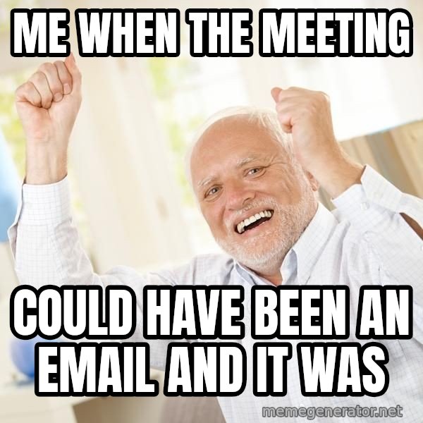 Harold Celebrating meme: Me when the meeting / could have been an email and it was