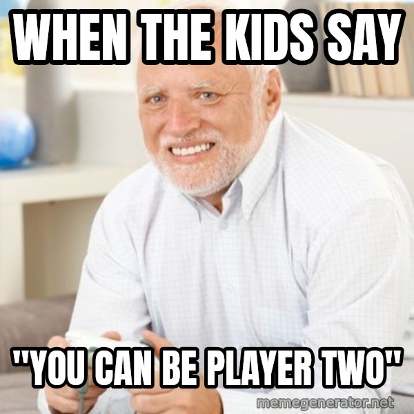 Harold with a Game Controller meme: When the kids say / "you can be player two"