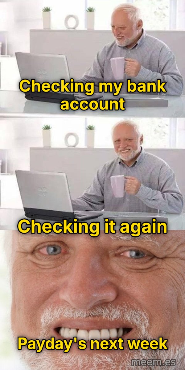 Harold Three Panels, Grin meme: Checking my bank account / checking it again / payday's next week