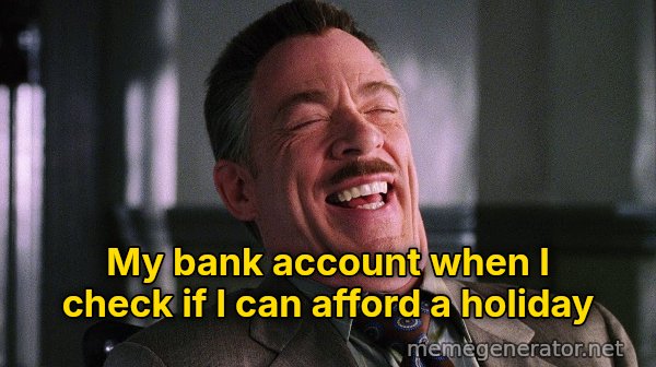 J. Jonah Jameson Laughing meme: My bank account when I check if I can afford a holiday