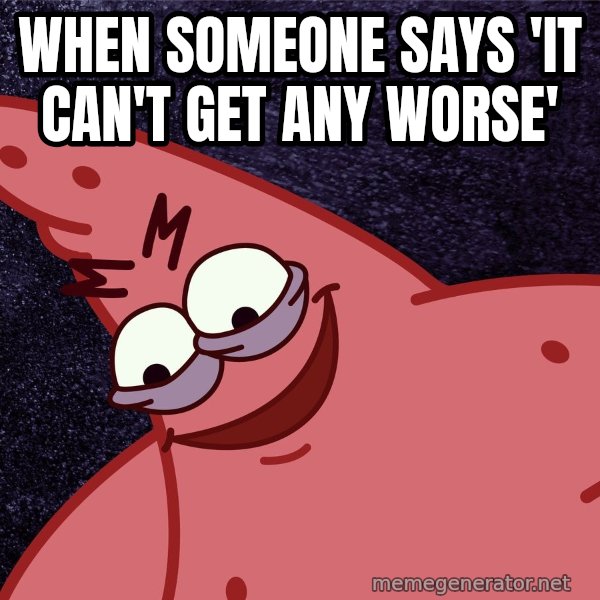 Savage Patrick meme: When someone says 'it can't get any worse'