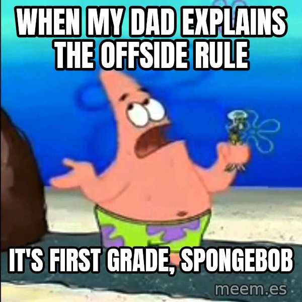 I Wumbo, You Wumbo meme: When my dad explains the offside rule / it's first grade, SpongeBob