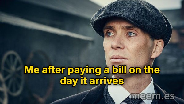Thomas Shelby meme: Me after paying a bill on the day it arrives