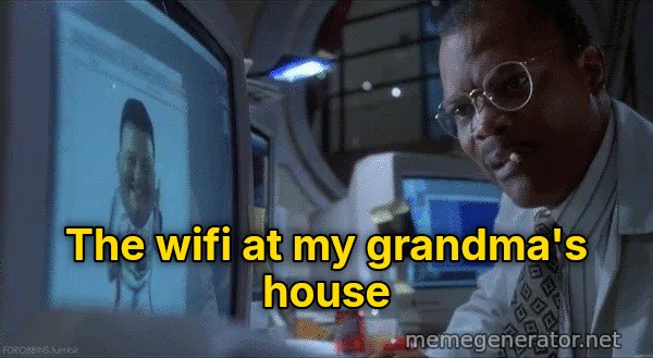 Ah Ah Ah, You Didn't Say the Magic Word meme: The wifi at my grandma's house