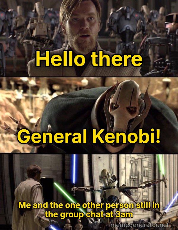 Hello There / General Kenobi meme: Hello there / General Kenobi! / Me and the one other person still in the group chat at 3am