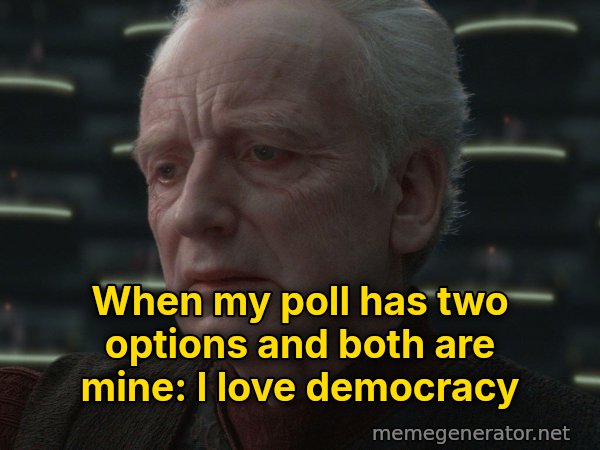 I Love Democracy meme: When my poll has two options and both are mine: I love democracy