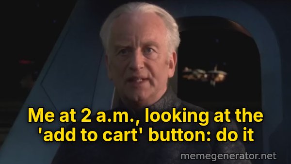 Do It (Dew It) meme: Me at 2 a.m., looking at the 'add to cart' button: do it
