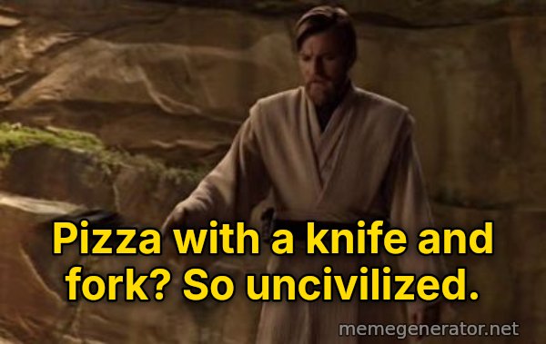 So Uncivilized meme: Pizza with a knife and fork? So uncivilized.