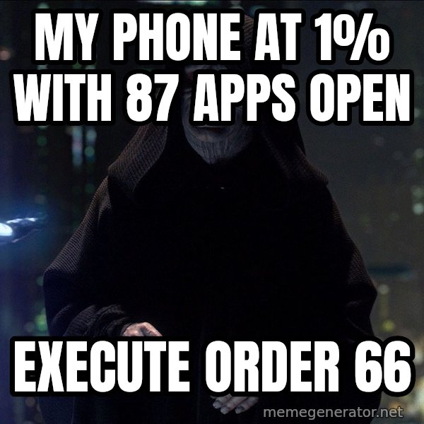 Execute Order 66 meme: My phone at 1% with 87 apps open / Execute Order 66